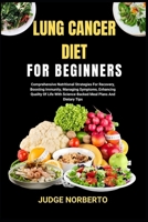 LUNG CANCER DIET FOR BEGINNERS: Comprehensive Nutritional Strategies For Recovery, Boosting Immunity, Managing Symptoms, Enhancing Quality Of Life With Science-Backed Meal Plans And Dietary Tips B0DPHRN6MB Book Cover