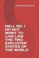 HELL NO, I DO NOT WANT TO LIVE LIKE THE TWO EXPLOITER STATES OF THE WORLD 1671995643 Book Cover