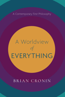 A Worldview of Everything: A Contemporary First Philosophy 1532661002 Book Cover