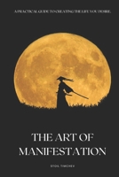 The Art of Manifestation: A Practical Guide to Creating the Life You Desire B0BZFGHRB6 Book Cover