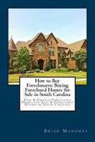 How to Buy Foreclosures: Buying Foreclosed Homes for Sale in South Carolina: Find & Finance Foreclosed Homes for Sale & Foreclosed Houses in South Carolina 1981269606 Book Cover