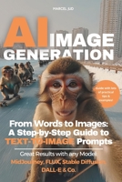 AI Image Generation: From Words to Images – A Step-by-Step Guide to TEXT-TO-IMAGE Prompts for MidJourney, FLUX, Stable Diffusion, DALL-E & Co. B0DXF6YWNN Book Cover