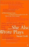 She Also Wrote Plays: An International Guide to Women Playwrights from the 10th to the 21st Century 0571206026 Book Cover