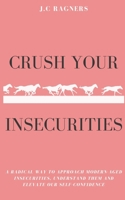 Crush your Insecurities: A radical way to approach modern-aged insecurities, understand them and elevate our self-confidence B08F6R3RJ1 Book Cover