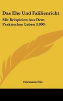 Das Ehe Und Falilienricht: Mit Beispielen Aus Dem Praktischen Leben (1900) 1160359598 Book Cover