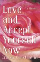 Love and Accept Yourself Now: A Memoir 1475947682 Book Cover