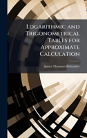 Logarithmic and Trigonometrical Tables for Approximate Calculation 1023989034 Book Cover