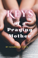 Keys of a Praying Mother 1736906860 Book Cover