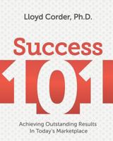 Success 101: Achieving Outstanding Results in Today's Marketplace 1545529035 Book Cover