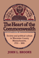 The Heart of the Commonwealth: Society and Political Culture in Worcester County, Massachusetts 1713-1861 0870238264 Book Cover