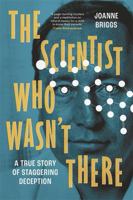 The Scientist Who Wasn't There: A true story of staggering deception 1804189731 Book Cover