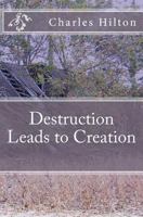Destruction Leads to Creation 1463763522 Book Cover