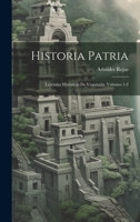 Historia Patria: Leyendas Históricas De Venezuela, Volumes 1-2 1022876341 Book Cover