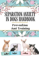 Separation Anxiety In Dogs Handbook: Prevention And Training: Containment Phobia In Dogs B09CGL7YXV Book Cover