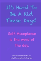 It's Hard To Be A Kid These Days! Self-Acceptance is the word of the day. B0CP5ZY7CM Book Cover