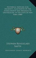 Historical Sketches and Incidents, Illustrative of the Establishment and Progress of Universalism in the State of New York 1015179444 Book Cover