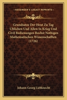 Grundsatze Der Heut Zu Tag Ublichen Und Allen In Krieg Und Civil Bedienungen Bochst Nothigen Mathematischen Wissenschafften (1726) 1104757990 Book Cover