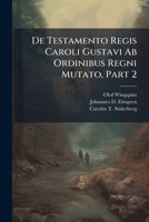 De Testamento Regis Caroli Gustavi Ab Ordinibus Regni Mutato, Part 2... 1247291081 Book Cover