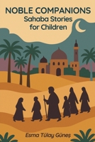 Noble Companions: Sahaba Stories for Children 38 Heroes Who Walked in the Light of Islam: 38 True Stories of the Prophet’s Companions to Inspire Muslim Children in Character, Faith and Everyday Life B0FH2TDZ2F Book Cover