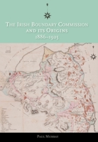 The Irish Boundary Commission and Its Origins 1886-1925 190635961X Book Cover