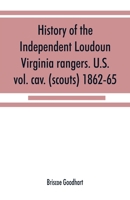 History of the Independent Loudoun Virginia Rangers. U.S. vol. cav. (scouts) 1862-65 1015628427 Book Cover
