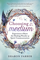 Choosing to Be a Medium Lib/E: Experience and Share the Healing Wonder of Spirit Communication 0738757489 Book Cover