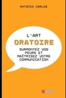 L'art oratoire: Surmontez vos peurs et maîtrisez votre communication B0CFCW6JJP Book Cover