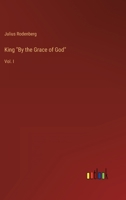 King By the Grace of God: Vol. I 336813888X Book Cover