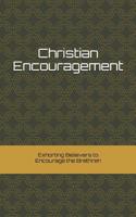 Christian Encouragement: Exhorting Christians to Encourage the Brethren 1724026909 Book Cover