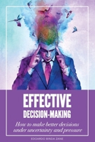 Effective Decision-Making: How to make better decisions under uncertainty and pressure 1530800099 Book Cover