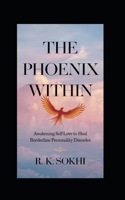 The Phoenix Within: Awakening Self-Love to Heal Borderline Personality Disorder B0F31DWK8M Book Cover