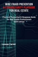 Wire Fraud Prevention: A Cybersecurity Playbook for Real Estate: Practical Prevention & Response Guide for Real Estate Professionals | 2026 Edition (CyberZ Playbooks) B0GS5XG74M Book Cover