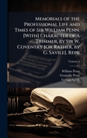 Memorials of the Professional Life and Times of Sir William Penn. [With] Character of a Trimmer, by Sir W. Coventry [Or Rather, by G. Savile]. Repr 1023790092 Book Cover