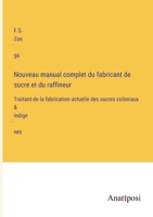 Nouveau manual complet du fabricant de sucre et du raffineur: Traitant de la fabrication actuelle des sucres coloniaux & indigènes 3382204002 Book Cover