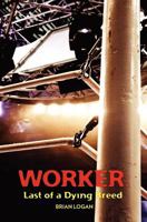 Worker: Last of a Dying Breed 1439259968 Book Cover