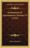 Institutiones Et Experimenta Chemiae V2 (1724) 1166045617 Book Cover