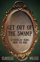 Get Out Of The Swamp: 52 Weeks Of Rising From The Mire B0G6ZRGVP5 Book Cover