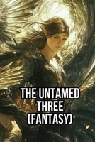The Untamed Three (Fantasy) B0DRZ46L3D Book Cover