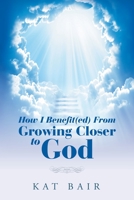 How I Benefit(Ed) from Growing Closer to God 1796097454 Book Cover