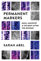 Permanent Markers: Race, Ancestry, and the Body After the Genome 146966514X Book Cover