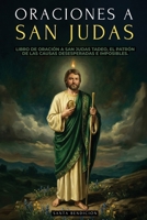 Oraciones a San Judas: Libro de oración a San Judas Tadeo, el patrón de las causas desesperadas e imposibles. Para la bendición, la protección, el ... imposibles (MIS Santos) (Spanish Edition) B0GNDJ3QWM Book Cover