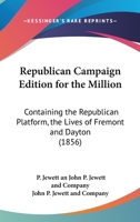 Republican Campaign Edition for the Million: Containing the Republican Platform, the Lives of Fremont and Dayton 1104459507 Book Cover