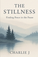 The Stillness: Finding Peace In The Pause B0FJLYLNWS Book Cover