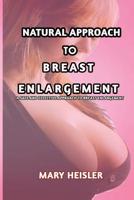 Natural Approach To Breast Enlargement: A safe and effect approach to breast enlargement 197972685X Book Cover