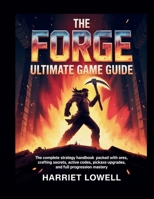 The Forge Ultimate Game Guide: The Complete Strategy Handbook Packed with Ores, Crafting Secrets, Active Codes, Pickaxe Upgrades, and Full Progression Mastery B0GDTS5SRM Book Cover