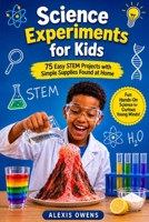 Science Experiments for Kids: 75 Easy STEM Projects with Simple Supplies Found at Home B0HF5JKDZC Book Cover