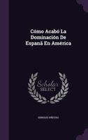 Como Acabo La Dominacion de Espana En America 1341261956 Book Cover