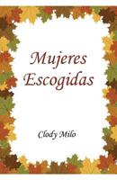 Mujeres Escogidas: Aprende de: Sara. Ana. Jocabeb. Elizabeth y Mar�a la madre de Jes�s 107403046X Book Cover