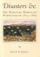 Disasters Etc.: The Maritime World of Marblehead 1815-1865 1931807361 Book Cover