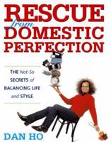 Rescue from Domestic Perfection: The Not-So Secrets of Balancing Life and Style 0821258036 Book Cover